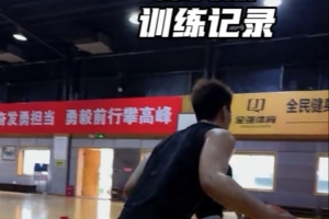 赵睿在社交媒体分享休赛期训练片段：逐步恢复中！持续减脂中！！！