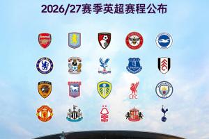 2026/27赛季英超赛程公布：首场比赛8月22日枪手对决考文垂，首轮纽卡斯尔联对阵利物浦